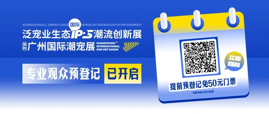 宠业人免费看展！广州潮宠展专业观众预登记火热进行中~