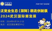 定档了！2024武汉国际潮宠展定于明年4月在武汉国际博览中心举行