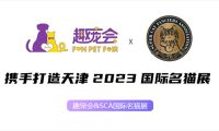 趣宠会&SCA携手打造天津2023国际名猫展