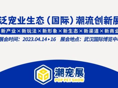 以「新生Fresh」为主题 2023武汉国际潮宠展即将开幕